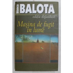 MASINA DE FUGIT IN LUME , VOLUMUL I de BIANCA BALOTA , 2007