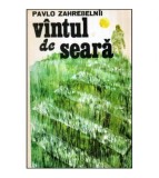 V&acirc;ntul de Seară - Pavlo Zahrebelnii - Roman Rom&acirc;nesc, 1986, Editura Univers, 501 Pagini