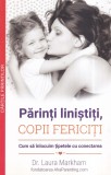 Laura Markham - Parinti linistiti, copii fericiti. Cum sa inlocuim tipetele cu