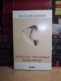 JEAN-CLAUDE KAUFMANN - TRUPURI DE FEMEI-PRIVIRI DE BARBATI_SOCIOLOGIA SANILOR GOI , 1998 *