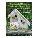 Handmade Houses and Feeders for Birds, Bees, and Butterflies 35 havens for wildlife in your garden