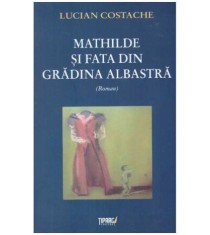Lucian Costache - Mathilde si fata din gradina albastra - roman -