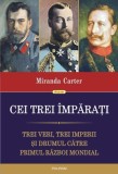 Cei trei &icirc;mpărați. Trei veri, trei imperii și drumul către Primul Război Mondial - Paperback brosat - Miranda Carter - Polirom