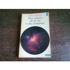 DES ASTRES, DE LA VIE ET DES HOMMES - ROBERT JASTROW (CARTE IN LIMBA FRANCEZA)