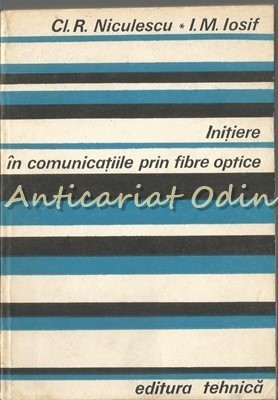 Initiere In Comunicatiile Prin Fibre Optice - Cl.R. Niculescu, I.M. Iosif foto