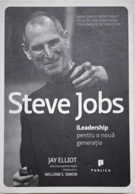Steve Jobs: iLeadership pentru o noua generatie &amp;ndash; Jay Elliot, William S. Simon foto