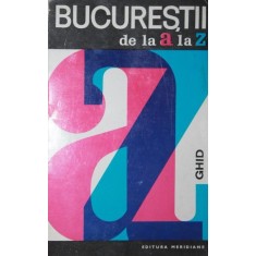 BUCURESTII DE LA A LA Z - GHID -