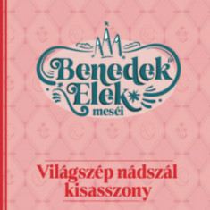 Világszép Nádszál kisasszony - Benedek Elek meséi - A magyar mesék színe-java - Benedek Elek