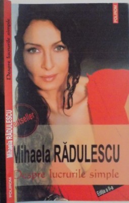 DESPRE LUCRURILE SIMPLE de MIHAELA RADULESCU , EDITIA A II A REVAZUTA , 2013 foto