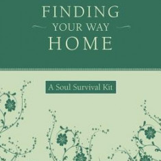 Finding Your Way Home: A Soul Survival Kit