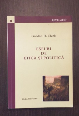 ESEURI DE ETICA SI POLITICA - GORDON H. CLARK foto