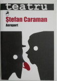 Aeroport (Teatru) &ndash; Stefan Caraman