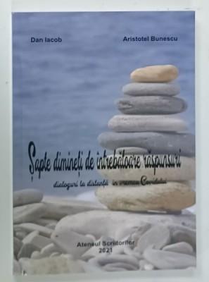 SAPTE DIMINETI DE INTRBATOARE RASPUNSURI , DIALOGURI LA DISTANTA IN VREMEA COVIDULUI de DAN IACOB si ARISTOTEL BUNESCU , 2021 , DEDICATIE * foto