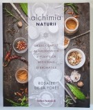 ALCHIMIA NATURII , GHIDUL COMPLET AL MIRODENIILOR SI PLANTELOR MEDICINALE SI AROMATICE de ROSALEE DE LA FORET , 2019