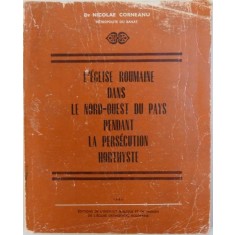 L&#039;EGLISE ROUMAINE DANS LE NORD-QUEST DU PAYS PENDANT LA PERSECUTION HORTHYSTE de NICOLAE CORNEANU - METROPOLITE DU BANAT, 1986