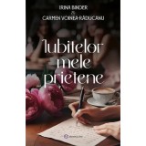Iubitelor Mele Prietene - Irina Binder, Carmen Voinea-Raducanu, Bookzone, 2024, Carte Beletristica, Roman, Actiune