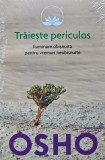 Cumpara ieftin Traieste periculos. Iluminare obisnuita pentru vremuri neobisnuite - 2016 - Osho (AK243)