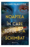 Noaptea &icirc;n care totul s-a schimbat - Paperback brosat - Gillian McAllister - Bookzone