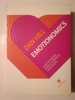 Dan Hill - Emotionomics: cum să c&amp;acirc;știgi inimile și mințile oamenilor foto