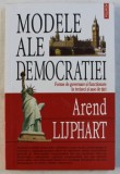 MODELE ALE DEMOCRATIEI - FORME DE GUVERNARE SI FUNCTIONARE IN TREIZECI SI SASE DE TARI de AREND LIJPHART , 2006