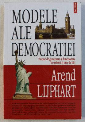 MODELE ALE DEMOCRATIEI - FORME DE GUVERNARE SI FUNCTIONARE IN TREIZECI SI SASE DE TARI de AREND LIJPHART , 2006 foto