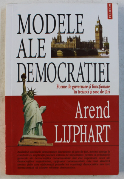 MODELE ALE DEMOCRATIEI - FORME DE GUVERNARE SI FUNCTIONARE IN TREIZECI SI SASE DE TARI de AREND LIJPHART , 2006