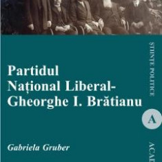 Partidul National Liberal. Gheorghe I. Bratianu - Gabriela Gruber