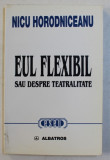 EUL FLEXIBIL SAU DESPRE TEATRALITATE de NICU HORODNICEANU , 1999