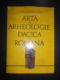 Mihai Gramatopol - Arta si arheologie dacica si romana (1982, editie cartonata)