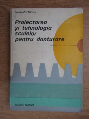 C-tin Minciu - Proiectarea și tehnologia sculelor pentru danturare foto