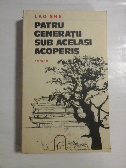 PATRU GENERATII SUB ACELASI ACOPERIS - LAO SHE - Editura Militara Bucuresti, 1983