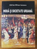 Moda si societate urbana &icirc;n Romania epocii moderne / Adrian-Silvan Ionescu