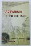 ADEVARURI NEPIERITOARE de EMILIAN M. DOBRESCU , 2017