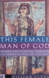 This Female Man of Good. Woman and Spiritual Power in the Patristic Age, ad 350-450 - Gillian Cloke