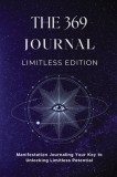 The 369 Journal Limitless Edition: This is Your Key to Unlocking Limitless Potential, Neuroscience-based Journaling: Transform Your Mindset and Achiev