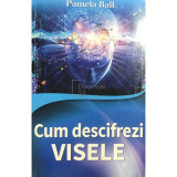 Pamela Ball - Cum descifrezi visele (editia 2014)