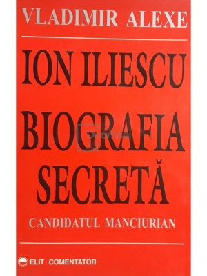 Vladimir Alexe - Ion Iliescu - Biografia secretă (editia 2000) foto