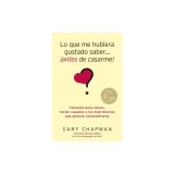 Lo Que Me Hubiera Gustado Saber... Antes de Casarme!: Consejos Para Novios, Recien Casados y los Matrimonios Que Quieren Reencontrarse = Things I Wish