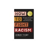 How to Fight Racism: Courageous Christianity and the Journey Toward Racial Justice