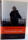 STUDII DESPRE IUBIRE de JOSE ORTEGA Y GASSET , EDITIA A IV-A , 2012