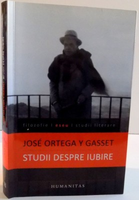 STUDII DESPRE IUBIRE de JOSE ORTEGA Y GASSET , EDITIA A IV-A , 2012 foto