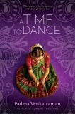 A Time to Dance - Carte de Padma Venkatraman, Poveste Inspiratoare Despre Dans Bharatanatyam Si Rezilienta Umana