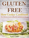 Gluten Free Slow Cooker Cookbook: The Ultimate Guide to Healthy and Delicious Recipes