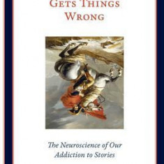 How History Gets Things Wrong: The Neuroscience of Our Addiction to Stories