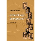 &quot;&eacute;rezz&eacute;k egy k&eacute;zfog&aacute;sr&oacute;l&quot; - Essz&eacute;-portr&eacute;k - Zsirai L&aacute;szl&oacute;
