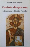 CUVINTE DESPRE OM I. PERSOANA - FIINTA A PASTELUI-MARKO IVAN RUPNIK-247318