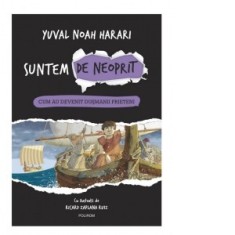 Suntem de neoprit. Cum au devenit dusmanii prieteni - Ioana Aneci, Yuval Noah Harari