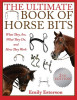 The Ultimate Book of Horse Bits: What They Are, What They Do, and How They Work