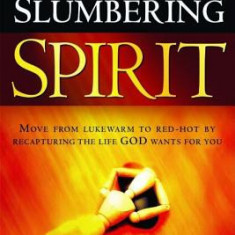 Awakening the Slumbering Spirit: Move from Lukewarm to Red-Hot by Recapturing the Life God Wants for You