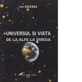 Universul si viata de la Alfa la Omega - Ion Chichea